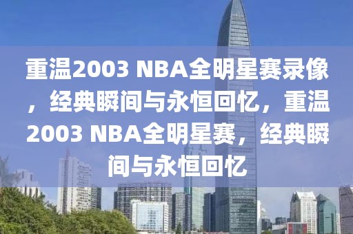 重温2003 NBA全明星赛录像，经典瞬间与永恒回忆，重温2003 NBA全明星赛，经典瞬间与永恒回忆