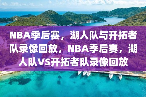 NBA季后赛，湖人队与开拓者队录像回放，NBA季后赛，湖人队VS开拓者队录像回放