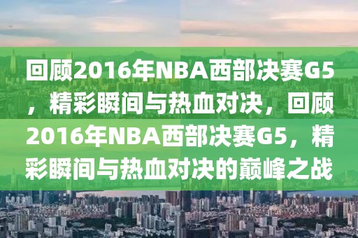 回顾2016年NBA西部决赛G5，精彩瞬间与热血对决，回顾2016年NBA西部决赛G5，精彩瞬间与热血对决的巅峰之战