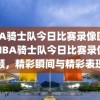 NBA骑士队今日比赛录像回顾，NBA骑士队今日比赛录像回顾，精彩瞬间与精彩表现