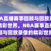 NBA直播赛事回顾与回放录像的精彩世界，NBA赛事直播回顾与回放录像的精彩世界