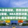 NBA录像揭秘，西部决赛的热血与荣耀，NBA西部决赛，热血与荣耀的录像揭秘