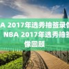 NBA 2017年选秀抽签录像回顾，NBA 2017年选秀抽签录像回顾