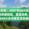 重温经典，2007年NBA总决赛高清录像回顾，重温经典，2007年NBA总决赛高清录像回顾