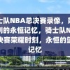 骑士队NBA总决赛录像，荣耀时刻的永恒记忆，骑士队NBA总决赛荣耀时刻，永恒的篮球记忆