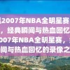 重温2007年NBA全明星赛全场录像，经典瞬间与热血回忆，重温2007年NBA全明星赛，经典瞬间与热血回忆的录像之旅