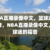 NBA直播录像中文，篮球迷的福音，NBA直播录像中文，篮球迷的福音