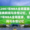 重温2007年NBA全明星赛录像，经典瞬间与永恒记忆，重温2007年NBA全明星赛，经典瞬间与永恒记忆