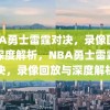 NBA勇士雷霆对决，录像回放与深度解析，NBA勇士雷霆对决，录像回放与深度解析