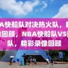 NBA快船队对决热火队，精彩录像回顾，NBA快船队VS热火队，精彩录像回顾