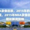 NBA录像回放，2015年的精彩瞬间，2015年NBA录像回放，精彩瞬间回顾