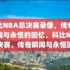 科比NBA总决赛录像，传奇的瞬间与永恒的回忆，科比NBA总决赛，传奇瞬间与永恒回忆