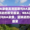 NBA录像高清回放与BA录像，篮球迷的视觉盛宴，NBA高清回放与BA录像，篮球迷的视觉盛宴