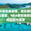 NBA季前赛录像，精彩瞬间回顾与展望，NBA季前赛精彩瞬间回顾与展望