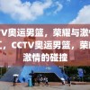 CCTV奥运男篮，荣耀与激情的交汇，CCTV奥运男篮，荣耀与激情的碰撞