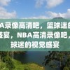 NBA录像高清吧，篮球迷的视觉盛宴，NBA高清录像吧，篮球迷的视觉盛宴