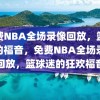 免费NBA全场录像回放，篮球迷的福音，免费NBA全场录像回放，篮球迷的狂欢福音