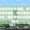 NBA第四场录像回放，精彩瞬间与深度解析，NBA第四场录像回放，精彩瞬间与深度解析解读