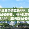 NBA比赛录像回放APP，篮球迷的必备神器，NBA比赛录像回放APP，篮球迷的必备神器