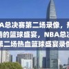 NBA总决赛第二场录像，热血沸腾的篮球盛宴，NBA总决赛第二场热血篮球盛宴录像