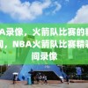 NBA录像，火箭队比赛的精彩瞬间，NBA火箭队比赛精彩瞬间录像