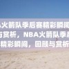 NBA火箭队季后赛精彩瞬间，回顾与赏析，NBA火箭队季后赛精彩瞬间，回顾与赏析