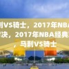 马刺VS骑士，2017年NBA经典对决，2017年NBA经典对决，马刺VS骑士