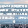 98直播NBA录像回放免费，重温经典比赛，感受篮球魅力，免费回放，98直播NBA经典录像，重温篮球魅力，感受竞技激情