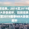 回顾经典，2018至2019赛季NBA录像解析，回顾经典，2018至2019赛季NBA录像深度解析