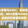 NBA录像与AWU，篮球迷的独特体验，NBA录像与AWU，篮球迷的双重盛宴体验