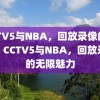 CCTV5与NBA，回放录像的魅力，CCTV5与NBA，回放录像的无限魅力