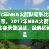 2017年NBA火箭队精彩比赛录像回顾，2017年NBA火箭队精彩比赛录像回顾，经典瞬间重温