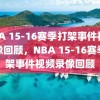 NBA 15-16赛季打架事件视频录像回顾，NBA 15-16赛季打架事件视频录像回顾