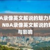 NBA录像英文解说的魅力与影响，NBA录像英文解说的魅力与影响