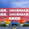 重温经典，2003年NBA总决赛录像回顾，2003年NBA总决赛经典回顾