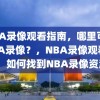 NBA录像观看指南，哪里可看NBA录像？，NBA录像观看指南，如何找到NBA录像资源？