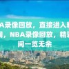 NBA录像回放，直接进入精彩瞬间，NBA录像回放，精彩瞬间一览无余