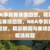 NBA季前赛录像回放，精彩瞬间与赛场回顾，NBA季前赛录像回放，精彩瞬间与赛场回顾精选标题