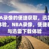 NBA录像的便捷获取，迅雷下载体验，NBA录像，便捷获取与迅雷下载体验