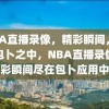 NBA直播录像，精彩瞬间，尽在包卜之中，NBA直播录像精彩瞬间尽在包卜应用中