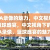 NBA录像的魅力，中文视角下的篮球盛宴，中文视角下的NBA录像，篮球盛宴的魅力