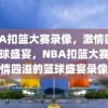 NBA扣篮大赛录像，激情四溢的篮球盛宴，NBA扣篮大赛，激情四溢的篮球盛宴录像