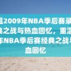 重温2009年NBA季后赛录像，经典之战与热血回忆，重温2009年NBA季后赛经典之战与热血回忆