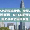 NBA总冠军赛录像，荣耀之战的精彩回顾，NBA总冠军赛荣耀之战精彩回顾录像