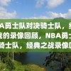 NBA勇士队对决骑士队，经典之战的录像回顾，NBA勇士队VS骑士队，经典之战录像回顾