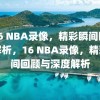 6.16 NBA录像，精彩瞬间回顾与解析，16 NBA录像，精彩瞬间回顾与深度解析