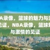 NBA录像，篮球的魅力与激情的见证，NBA录像，篮球魅力与激情的见证