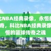 科比NBA经典录像，永恒的篮球传奇，科比NBA经典录像，永恒的篮球传奇之魂