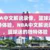 NBA中文解说录像，篮球迷的独特体验，NBA中文解说录像，篮球迷的独特体验