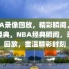 NBA录像回放，精彩瞬间，重温经典，NBA经典瞬间，录像回放，重温精彩时刻